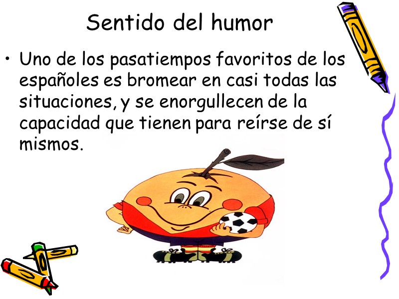 Sentido del humor   Uno de los pasatiempos favoritos de los españoles es